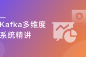 Kafka多维度系统精讲，从入门到熟练掌握（完结）