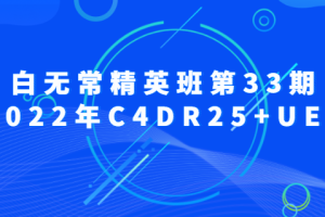 白无常精英班第33期2022年C4DR25+UE5