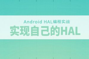 Android HAL编程实战-实现自己的HAL和探索Android底层开发视频教程